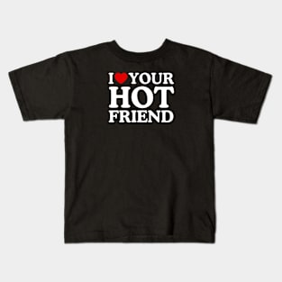 I LOVE YOUR HOT FRIEND Kids T-Shirt